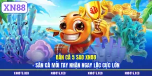 Bắn Cá 5 Sao XN88 - Săn Cá Mỏi Tay Nhận Ngay Lộc Cực Lớn
