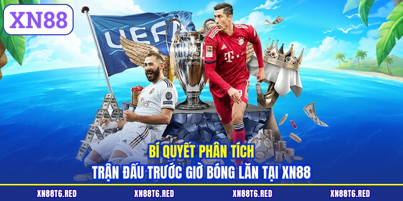 Bí quyết phân tích trận đấu trước giờ bóng lăn tại XN88
