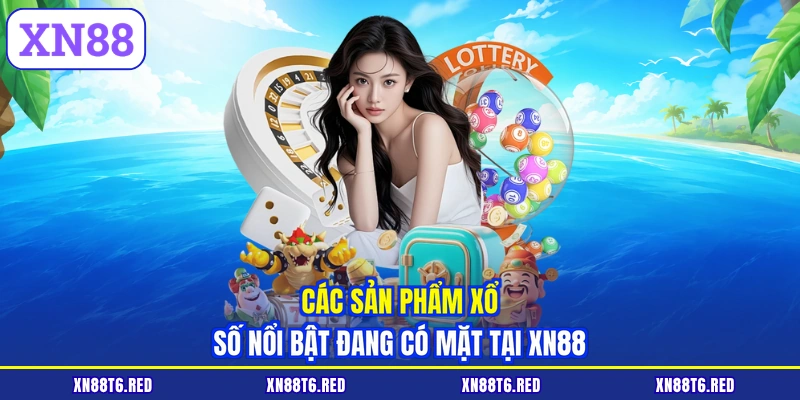 Các sản phẩm xổ số nổi bật đang có mặt tại XN88