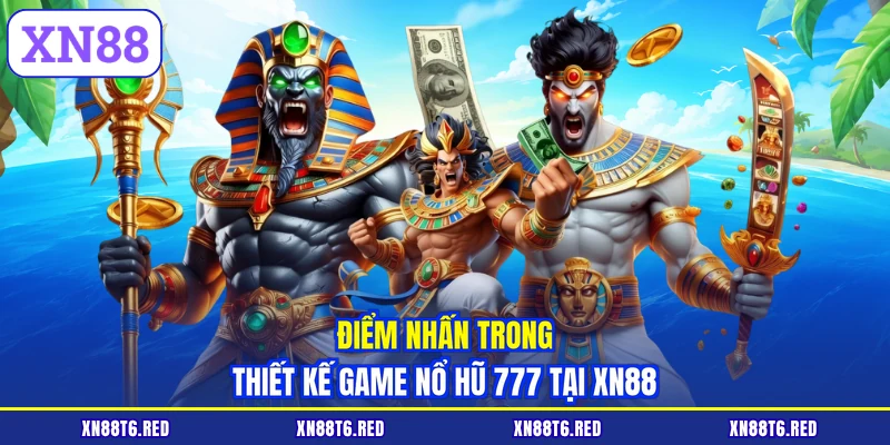 Điểm nhấn trong thiết kế game Nổ Hũ 777 tại XN88