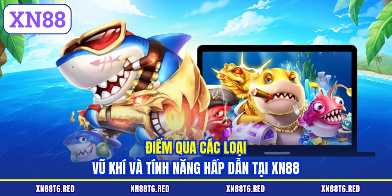 Điểm qua các loại vũ khí và tính năng hấp dẫn tại XN88