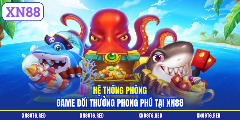 Hệ thống phòng game đổi thưởng phong phú tại XN88