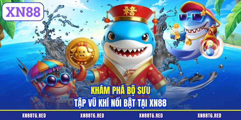 Khám phá bộ sưu tập vũ khí nổi bật tại XN88