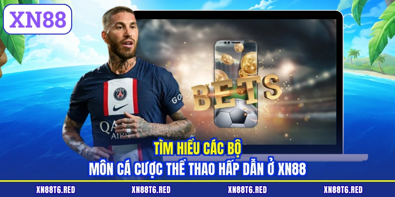 Tìm hiểu các bộ môn cá cược thể thao hấp dẫn ở XN88