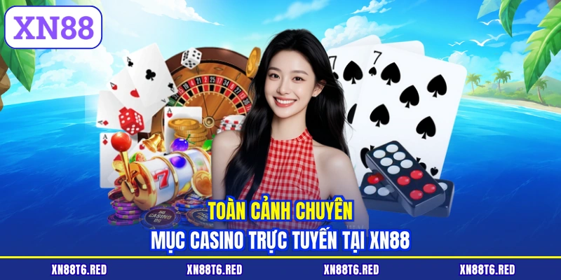 Toàn cảnh chuyên mục casino trực tuyến tại XN88