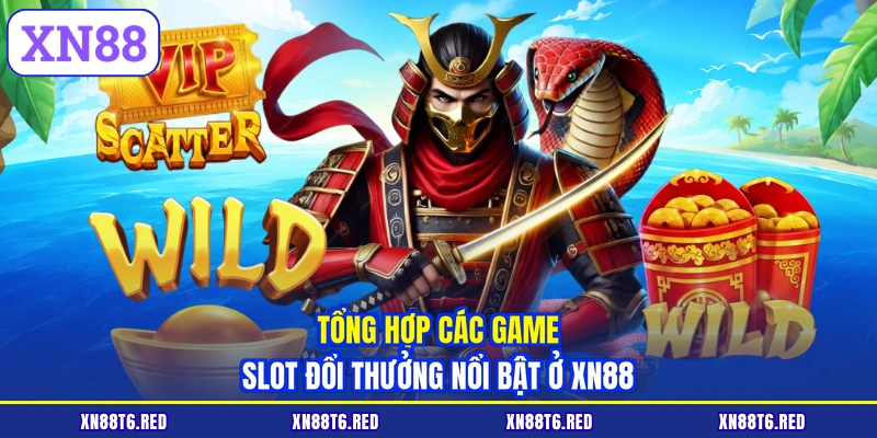 Tổng hợp các game slot đổi thưởng nổi bật ở XN88